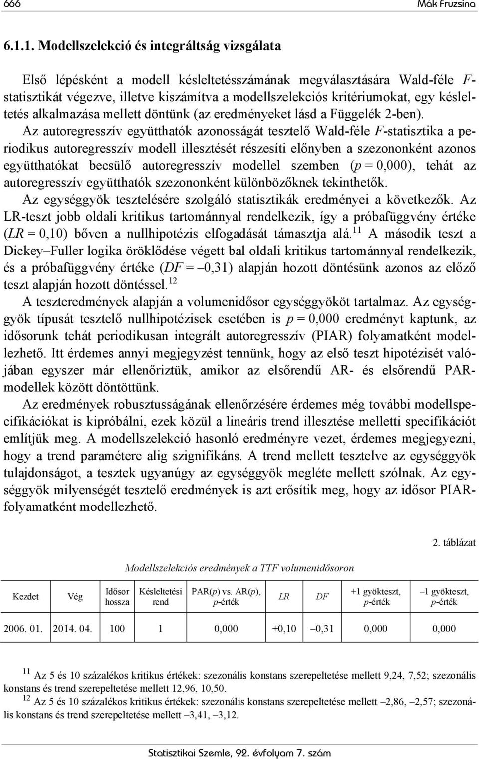 késleltetés alkalmazása mellett döntünk (az eredményeket lásd a Függelék 2-ben).