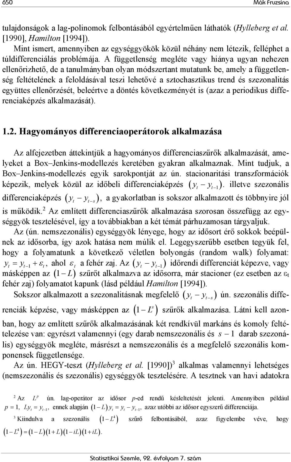 A függetlenség megléte vagy hiánya ugyan nehezen ellenőrizhető, de a tanulmányban olyan módszertant mutatunk be, amely a függetlenség feltételének a feloldásával teszi lehetővé a sztochasztikus trend