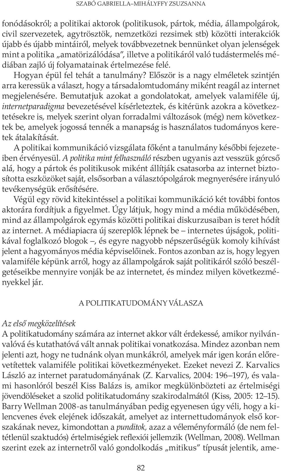 Hogyan épül fel tehát a tanulmány? Először is a nagy elméletek szintjén arra keressük a választ, hogy a társadalomtudomány miként reagál az internet megjelenésére.