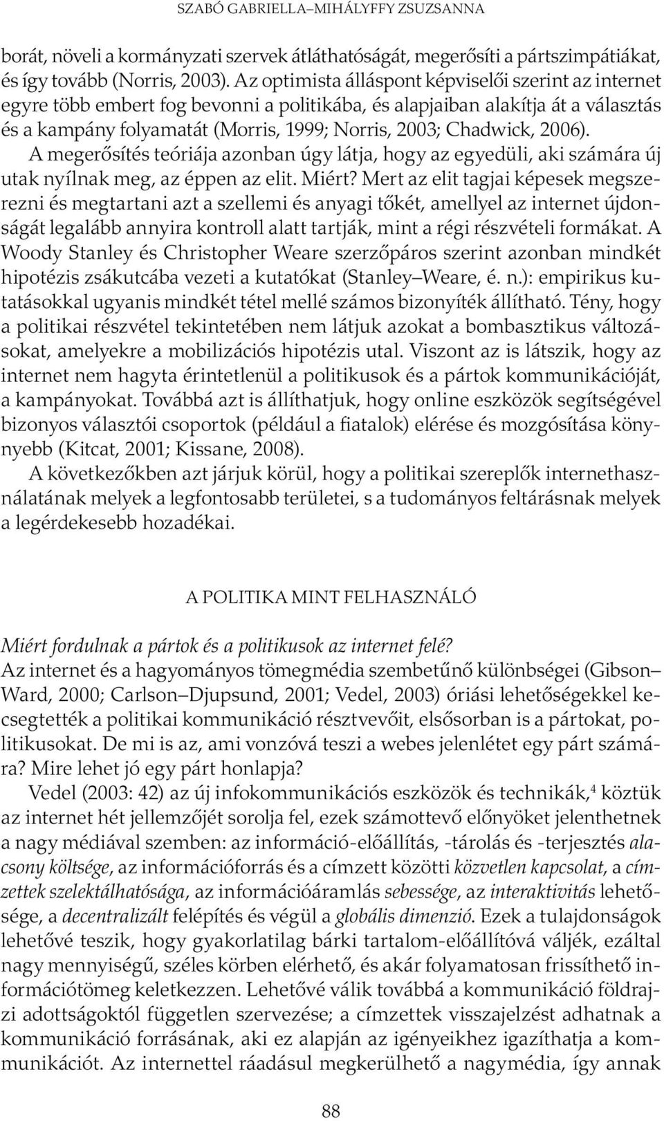 2006). A megerősítés teóriája azonban úgy látja, hogy az egyedüli, aki számára új utak nyílnak meg, az éppen az elit. Miért?