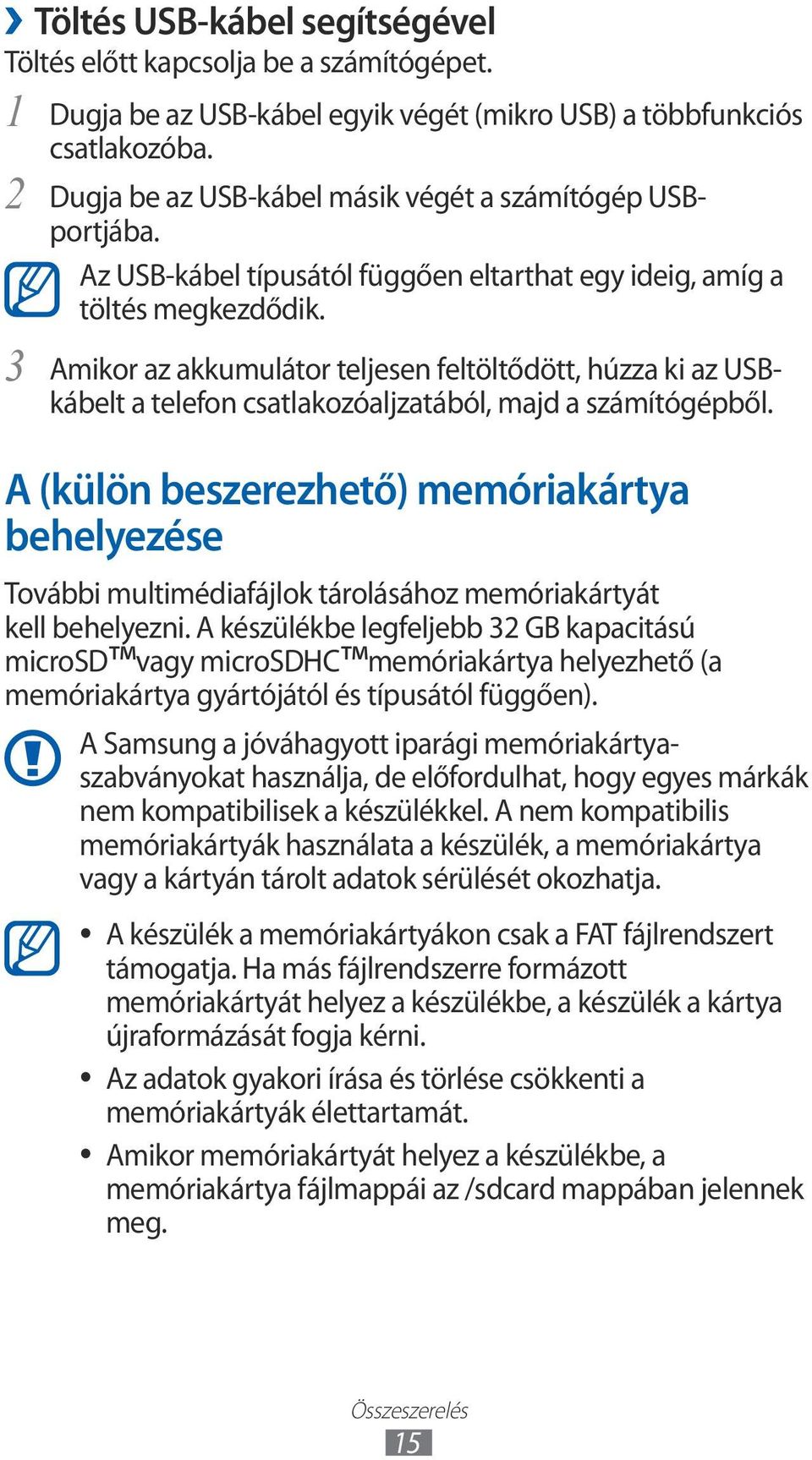 Amikor az akkumulátor teljesen feltöltődött, húzza ki az USBkábelt a telefon csatlakozóaljzatából, majd a számítógépből.