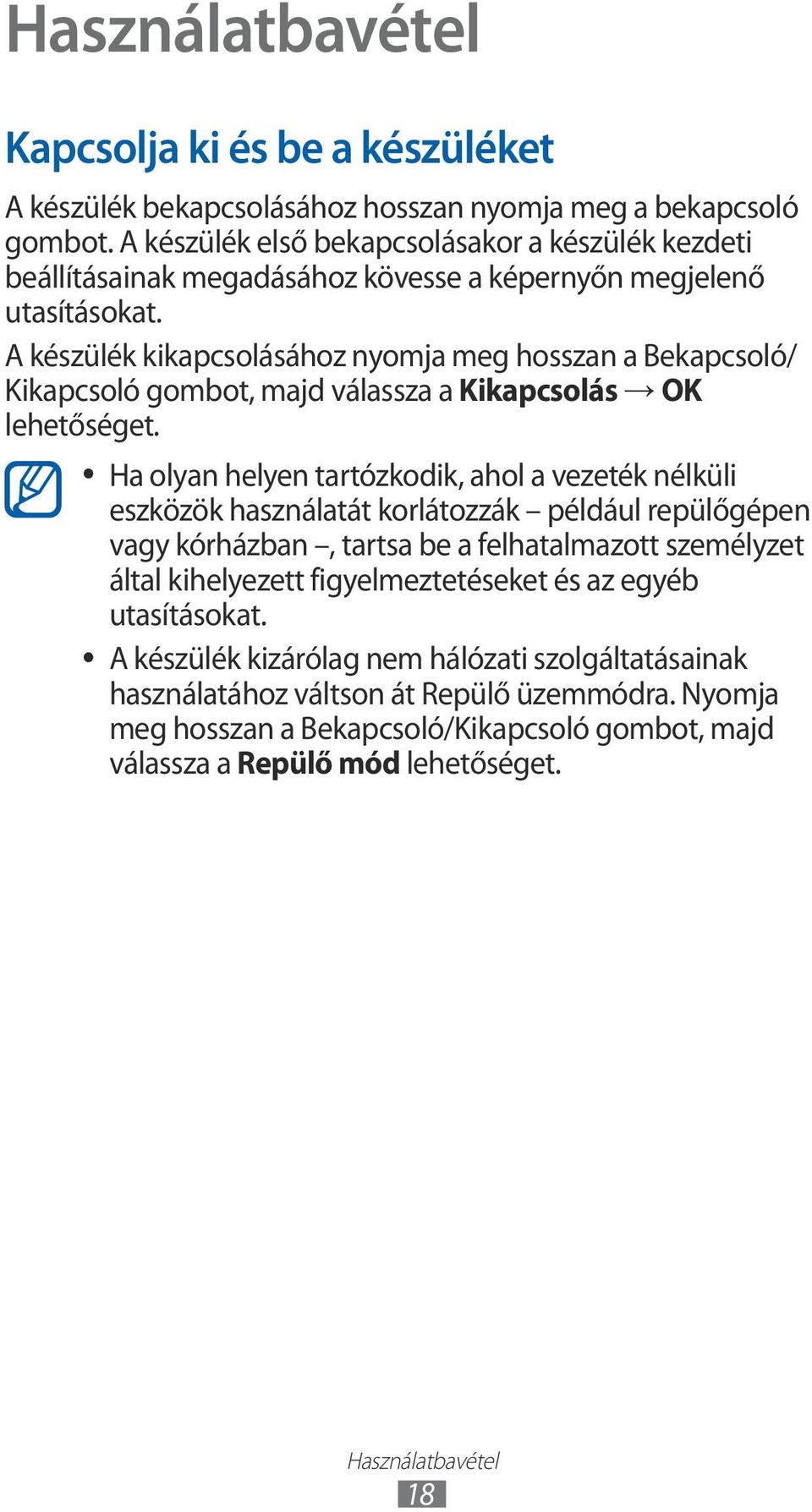 A készülék kikapcsolásához nyomja meg hosszan a Bekapcsoló/ Kikapcsoló gombot, majd válassza a Kikapcsolás OK lehetőséget.