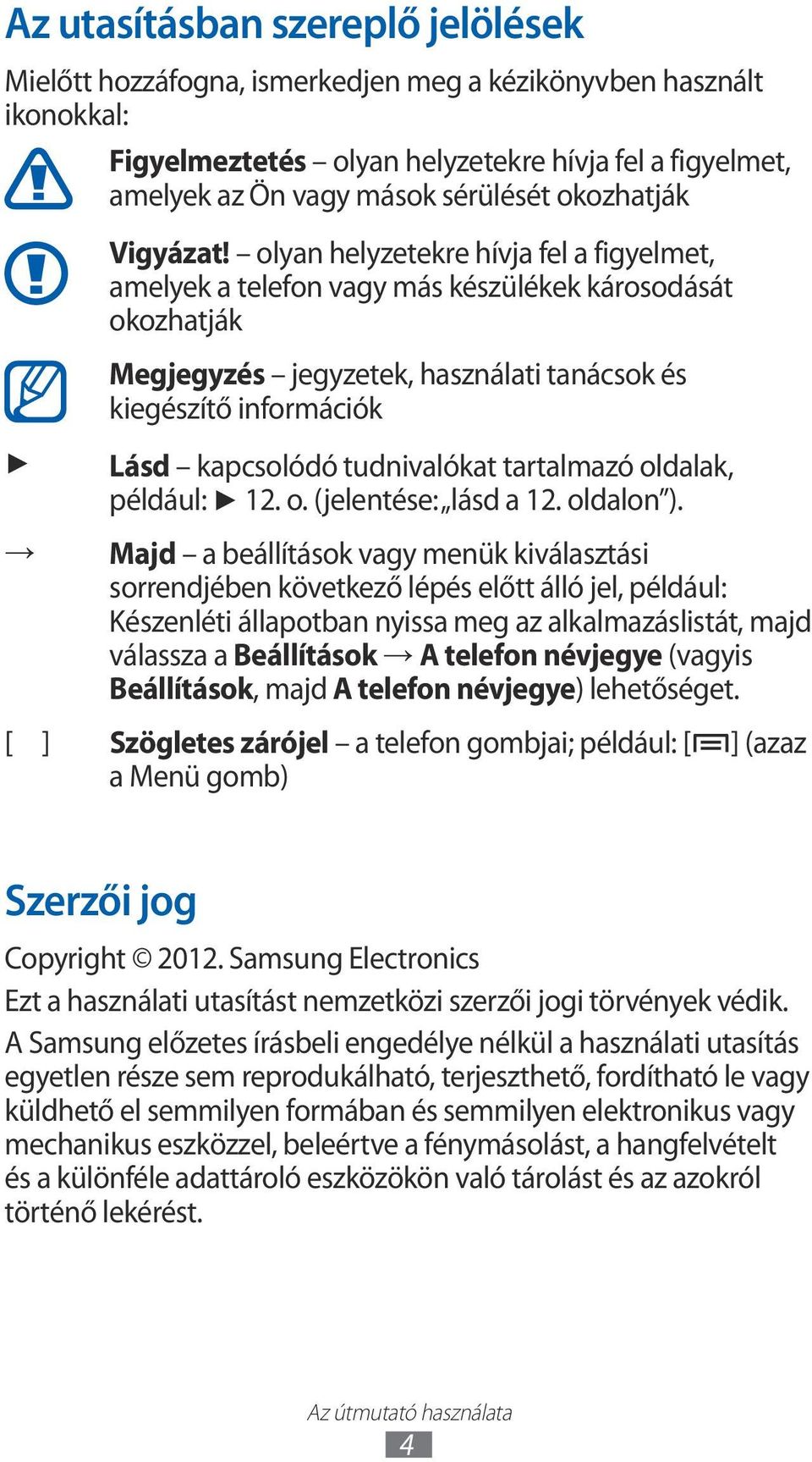 olyan helyzetekre hívja fel a figyelmet, amelyek a telefon vagy más készülékek károsodását okozhatják Megjegyzés jegyzetek, használati tanácsok és kiegészítő információk Lásd kapcsolódó tudnivalókat