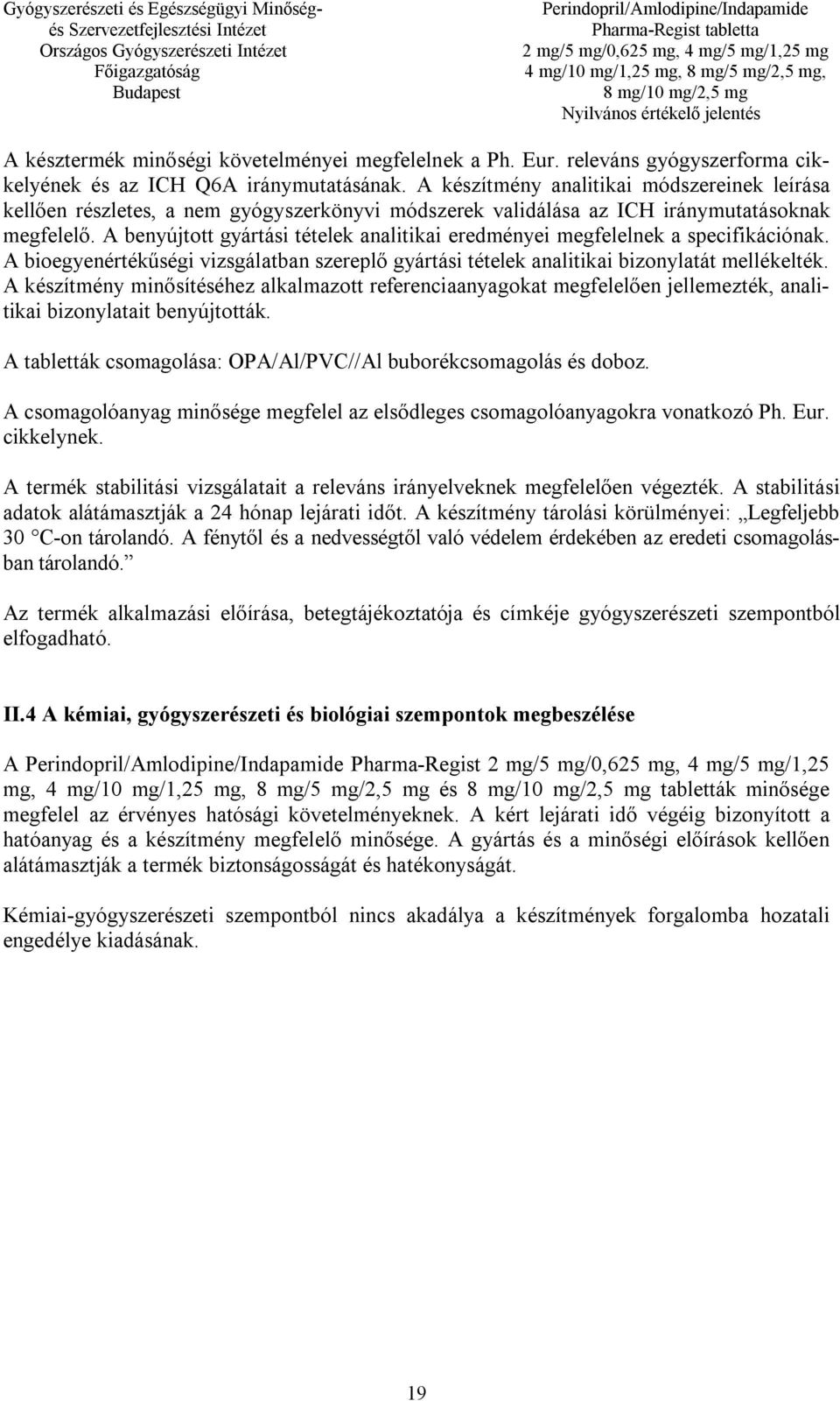 A benyújtott gyártási tételek analitikai eredményei megfelelnek a specifikációnak. A bioegyenértékűségi vizsgálatban szereplő gyártási tételek analitikai bizonylatát mellékelték.