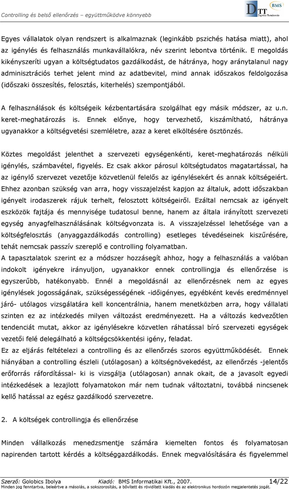 összesítés, felosztás, kiterhelés) szempontjából. A felhasználások és költségeik kézbentartására szolgálhat egy másik módszer, az u.n. keret-meghatározás is.