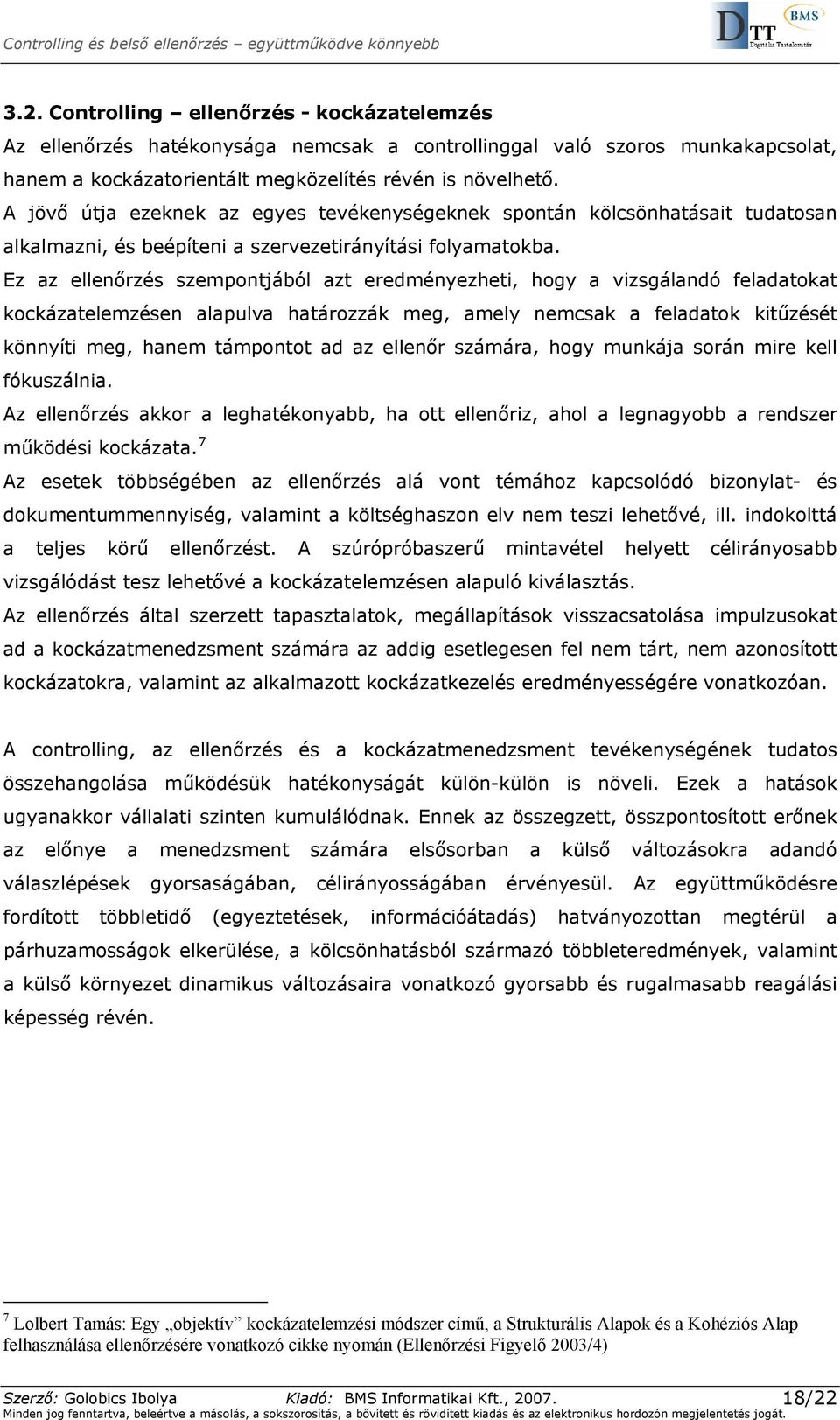 Ez az ellenőrzés szempontjából azt eredményezheti, hogy a vizsgálandó feladatokat kockázatelemzésen alapulva határozzák meg, amely nemcsak a feladatok kitűzését könnyíti meg, hanem támpontot ad az