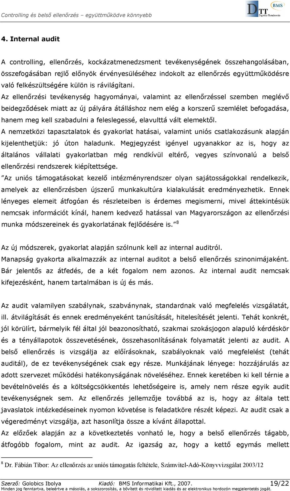 Az ellenőrzési tevékenység hagyományai, valamint az ellenőrzéssel szemben meglévő beidegződések miatt az új pályára átálláshoz nem elég a korszerű szemlélet befogadása, hanem meg kell szabadulni a