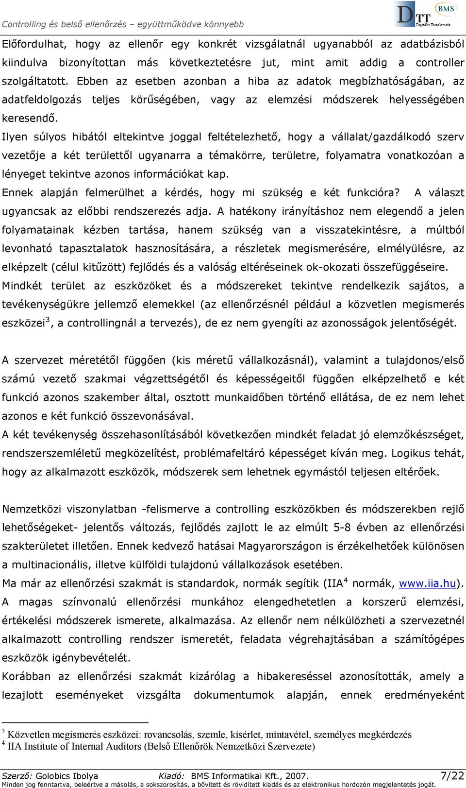 Ilyen súlyos hibától eltekintve joggal feltételezhető, hogy a vállalat/gazdálkodó szerv vezetője a két területtől ugyanarra a témakörre, területre, folyamatra vonatkozóan a lényeget tekintve azonos