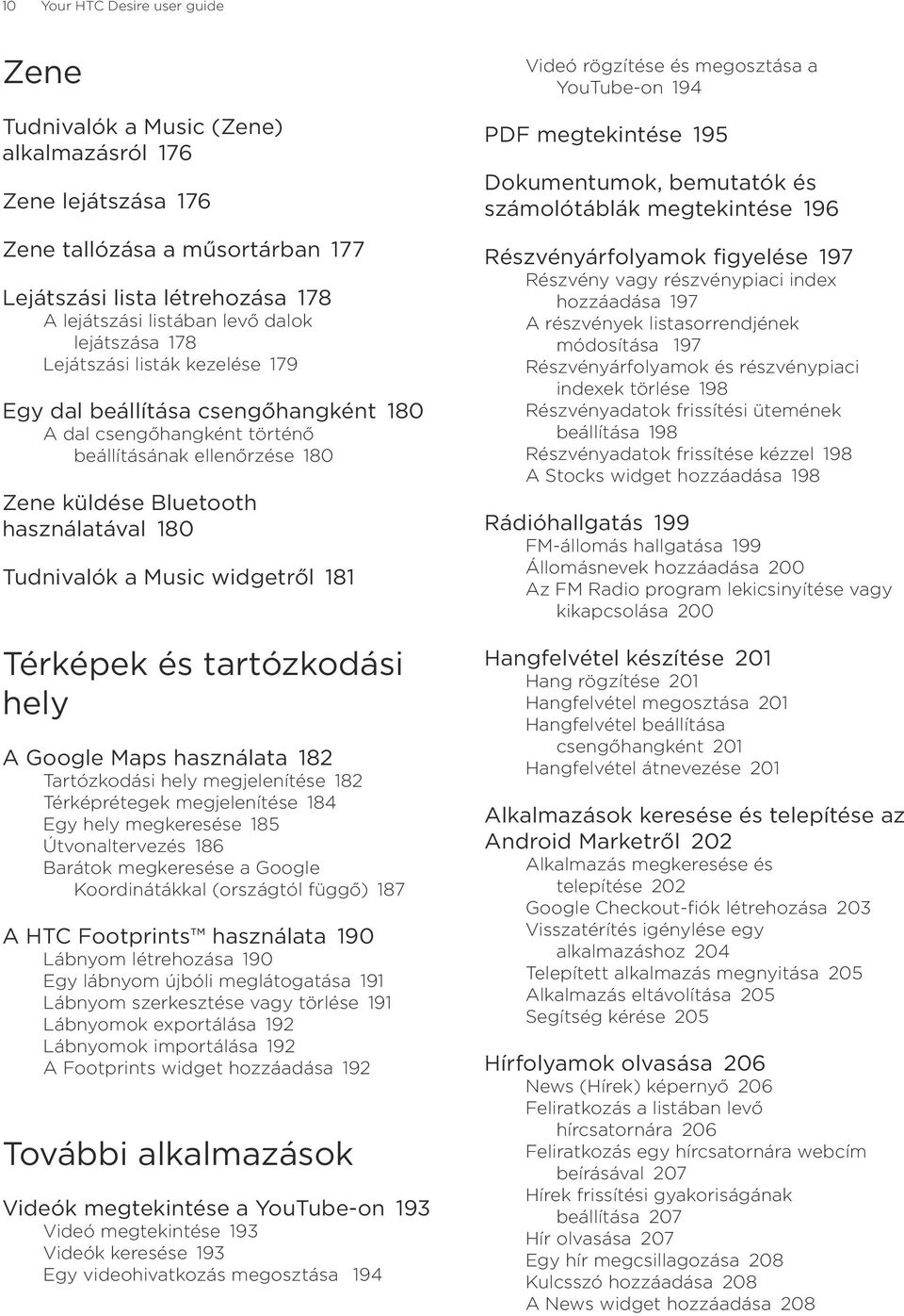 Music widgetről 181 Térképek és tartózkodási hely A Google Maps használata 182 Tartózkodási hely megjelenítése 182 Térképrétegek megjelenítése 184 Egy hely megkeresése 185 Útvonaltervezés 186 Barátok