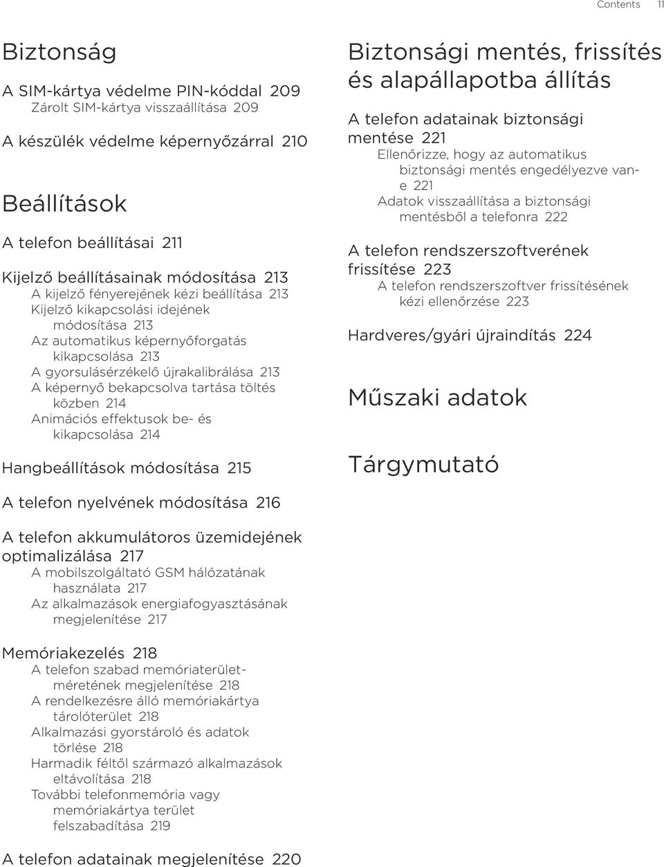 képernyő bekapcsolva tartása töltés közben 214 Animációs effektusok be- és kikapcsolása 214 Hangbeállítások módosítása 215 Biztonsági mentés, frissítés és alapállapotba állítás A telefon adatainak