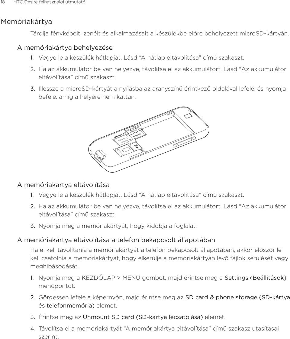 Illessze a microsd-kártyát a nyílásba az aranyszínű érintkező oldalával lefelé, és nyomja befele, amíg a helyére nem kattan. A memóriakártya eltávolítása Vegye le a készülék hátlapját.