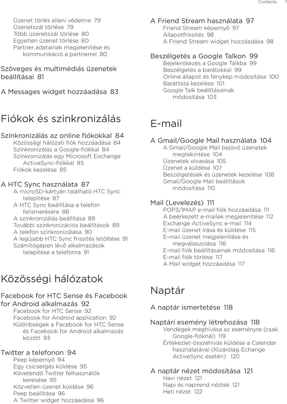 Google Talkon 99 Bejelentkezés a Google Talkba 99 Beszélgetés a barátokkal 99 Online állapot és fénykép módosítása 100 Barátlista kezelése 101 Google Talk beállításainak módosítása 103 Fiókok és