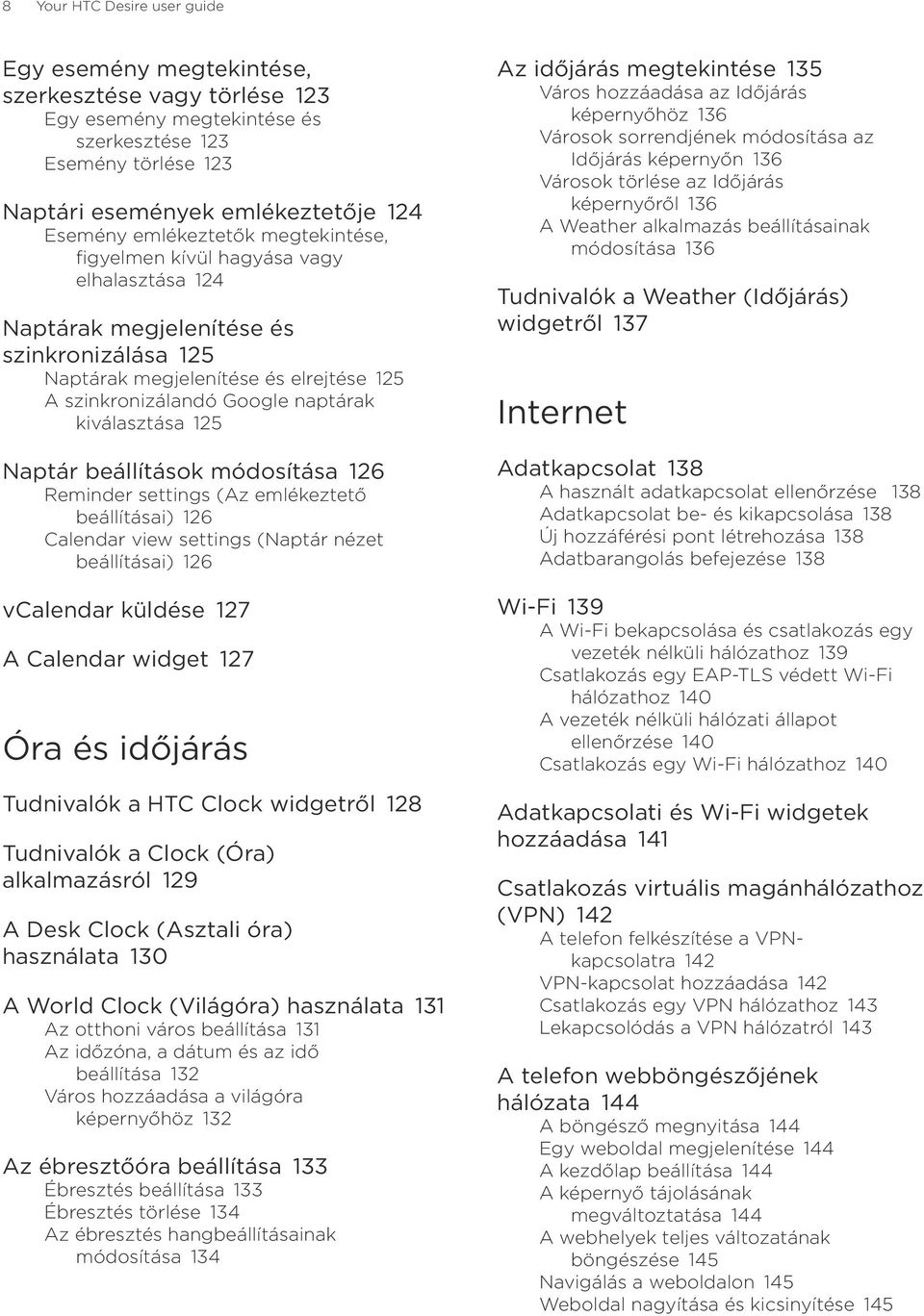 kiválasztása 125 Naptár beállítások módosítása 126 Reminder settings (Az emlékeztető beállításai) 126 Calendar view settings (Naptár nézet beállításai) 126 vcalendar küldése 127 A Calendar widget 127