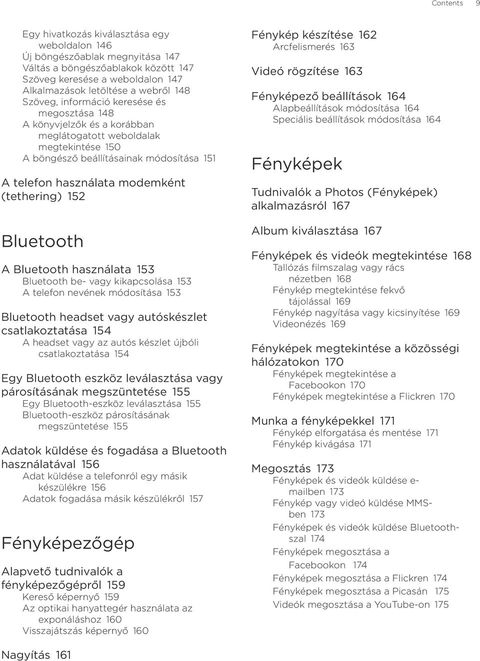 152 Bluetooth A Bluetooth használata 153 Bluetooth be- vagy kikapcsolása 153 A telefon nevének módosítása 153 Bluetooth headset vagy autóskészlet csatlakoztatása 154 A headset vagy az autós készlet