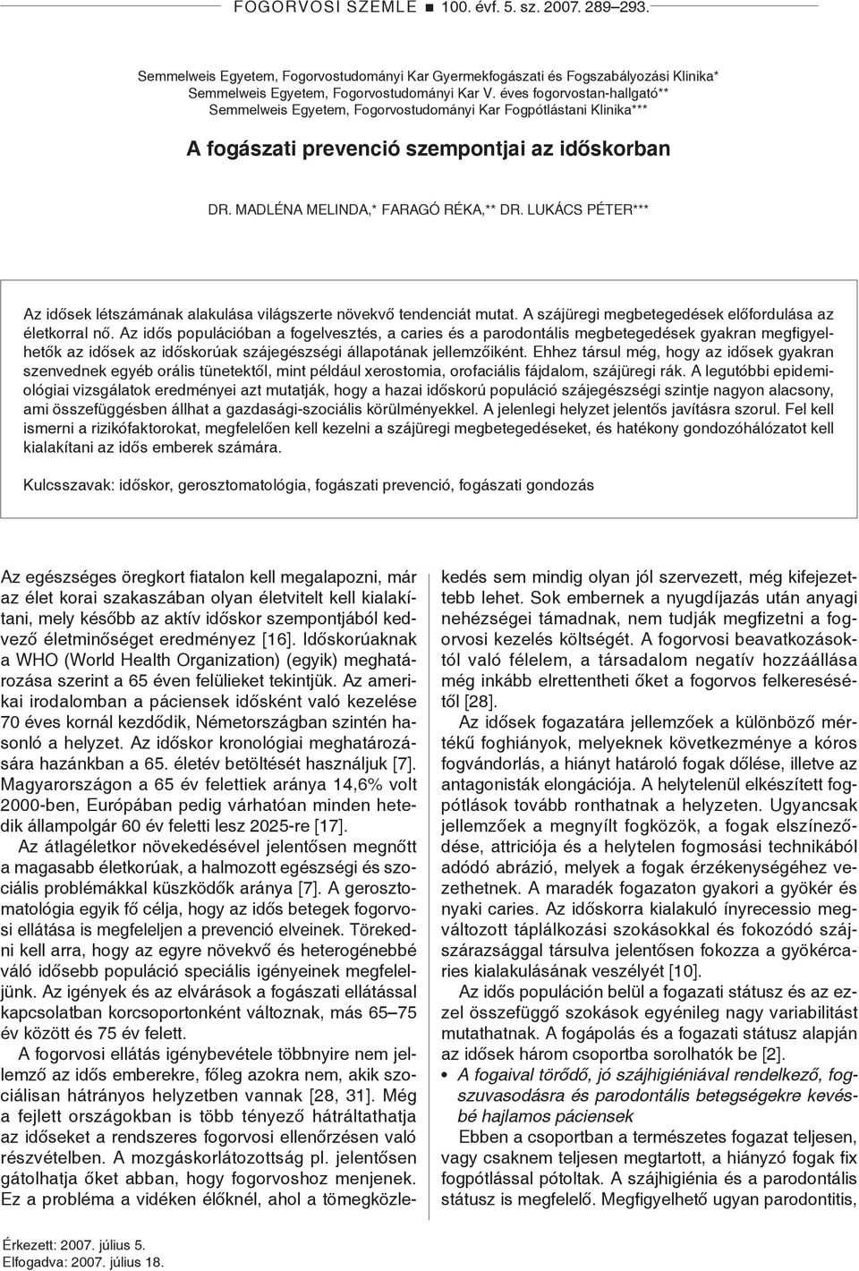 Lukács Péter*** Az idősek létszámának alakulása világszerte növekvő tendenciát mutat. A szájüregi megbetegedések előfordulása az életkorral nő.