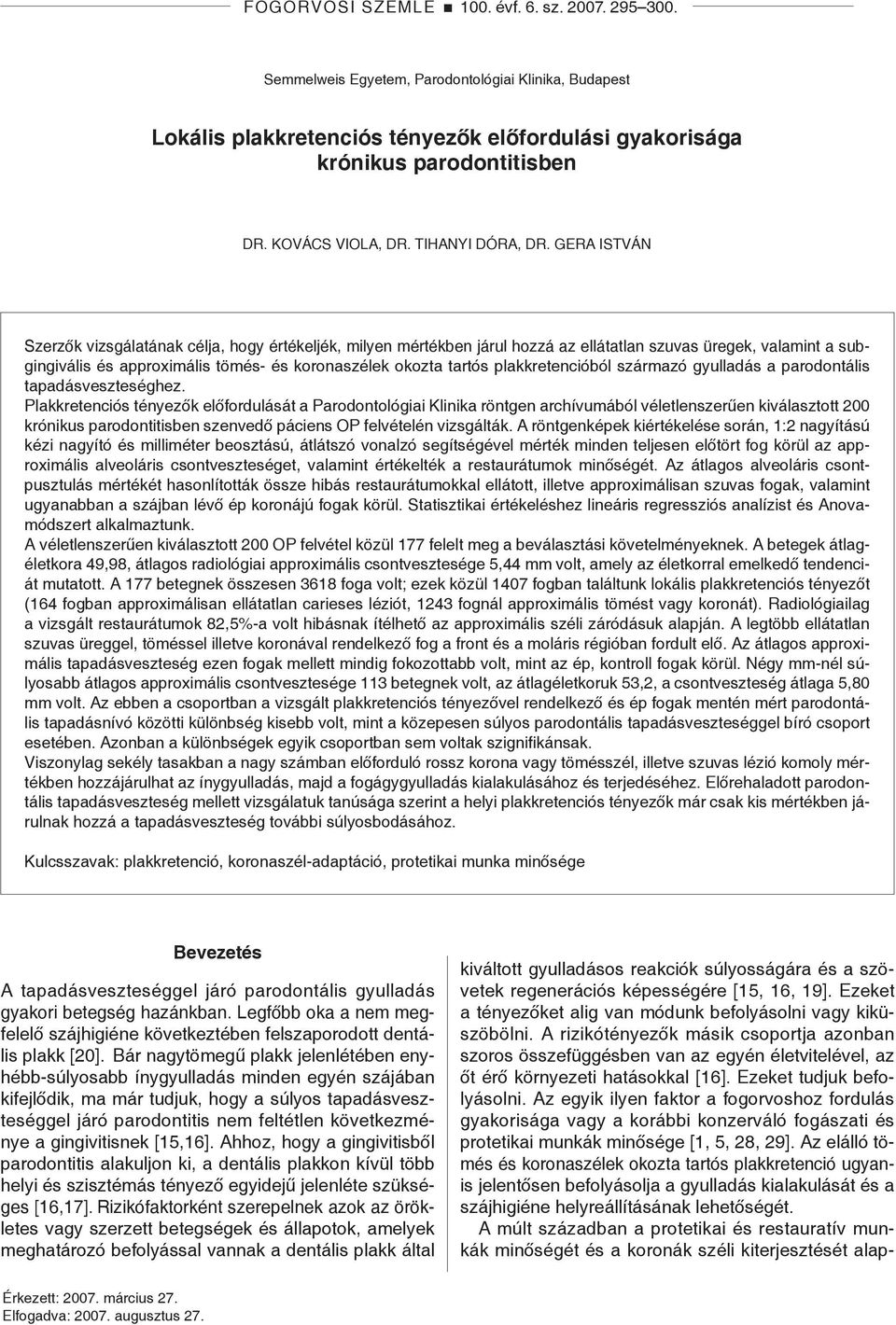 Gera István Szerzők vizsgálatának célja, hogy értékeljék, milyen mértékben járul hozzá az ellátatlan szuvas üregek, valamint a subgingivális és approximális tömés- és koronaszélek okozta tartós