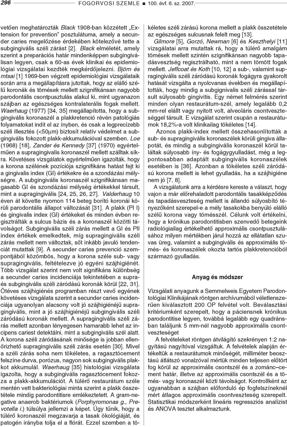 Black elméletét, amely szerint a preparációs határ mindenképpen subgingiválisan legyen, csak a 60-as évek klinikai és epidemiológiai vizsgálatai kezdték megkérdőjelezni.