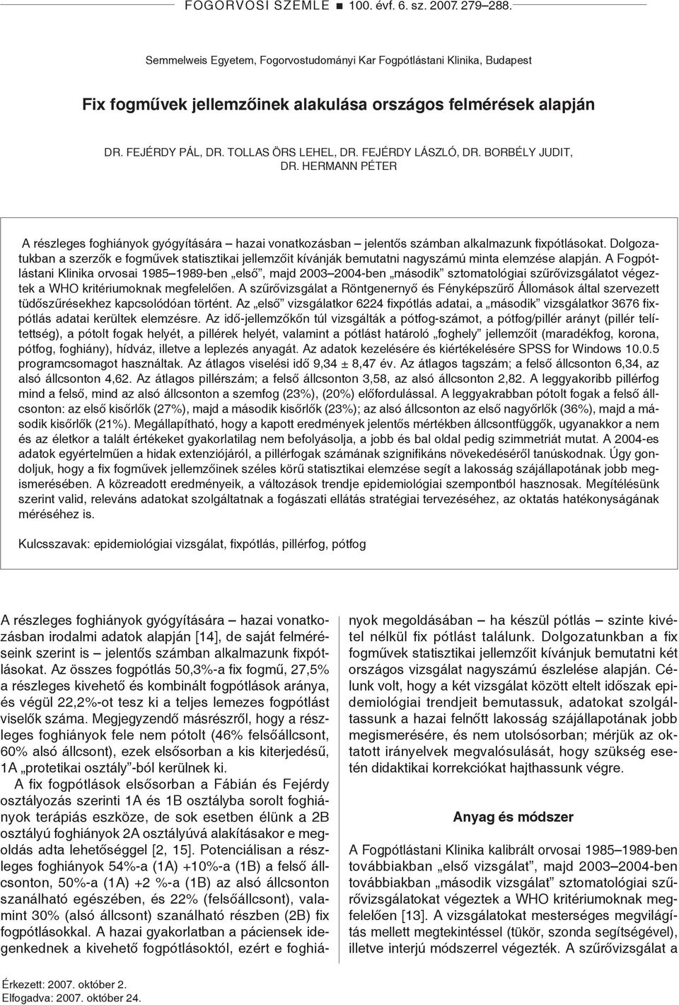 Dolgozatukban a szerzők e fogművek statisztikai jellemzőit kívánják bemutatni nagyszámú minta elemzése alapján.