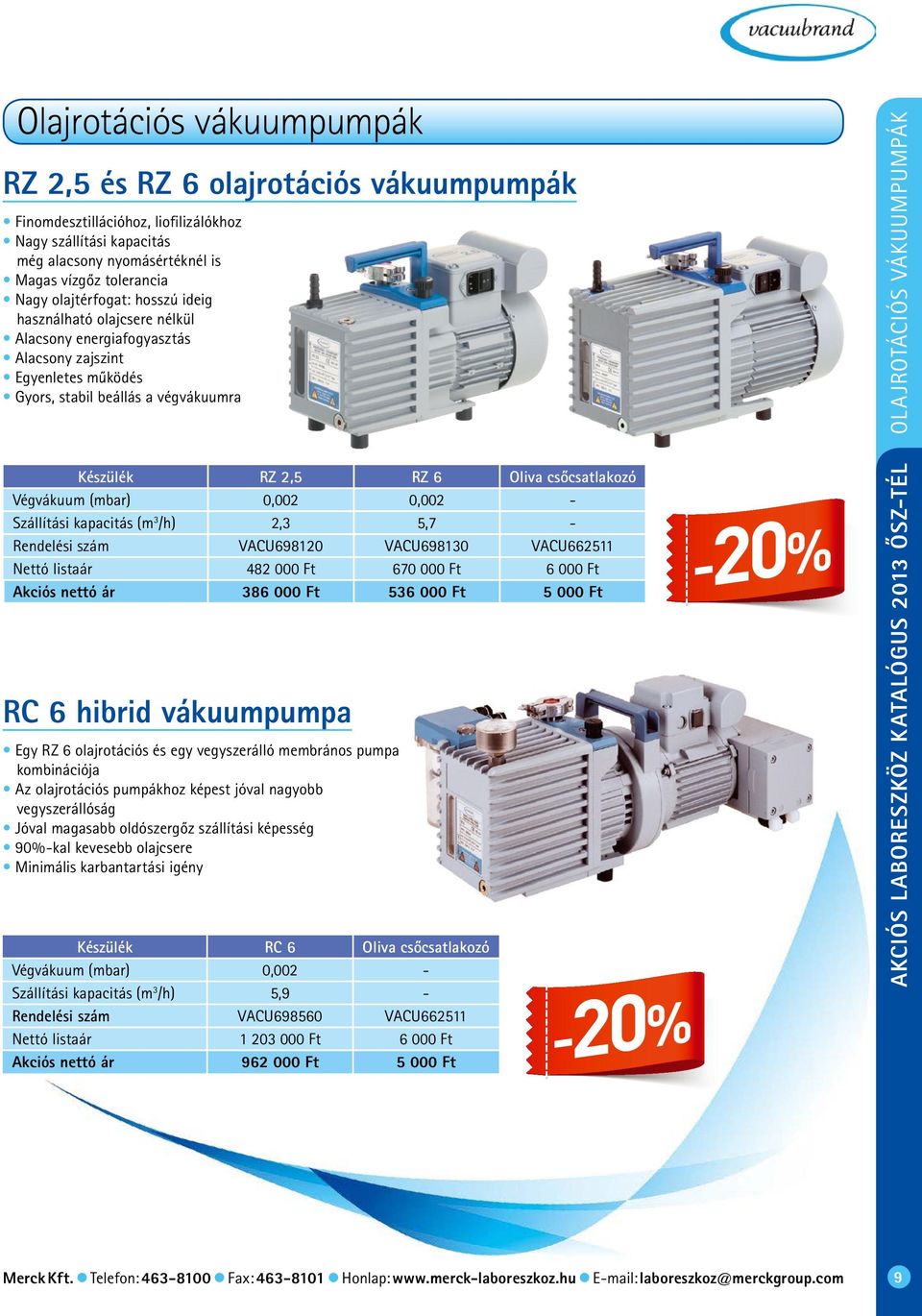 Végvákuum (mbar) 0,002 0,002 - Szállítási kapacitás (m 3 /h) 2,3 5,7 - VACU698120 VACU698130 VACU662511 Nettó listaár 482 000 Ft 670 000 Ft 6 000 Ft Akciós nettó ár 386 000 Ft 536 000 Ft 5 000 Ft RC