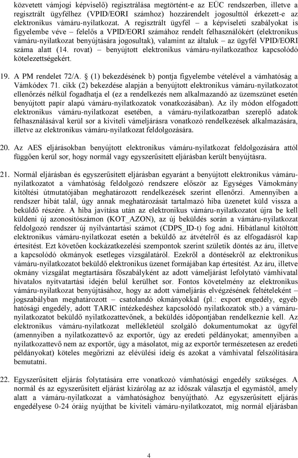 az ügyfél VPID/EORI száma alatt (14. rovat) benyújtott elektronikus vámáru-nyilatkozathoz kapcsolódó kötelezettségekért. 19. A PM rendelet 72/A.