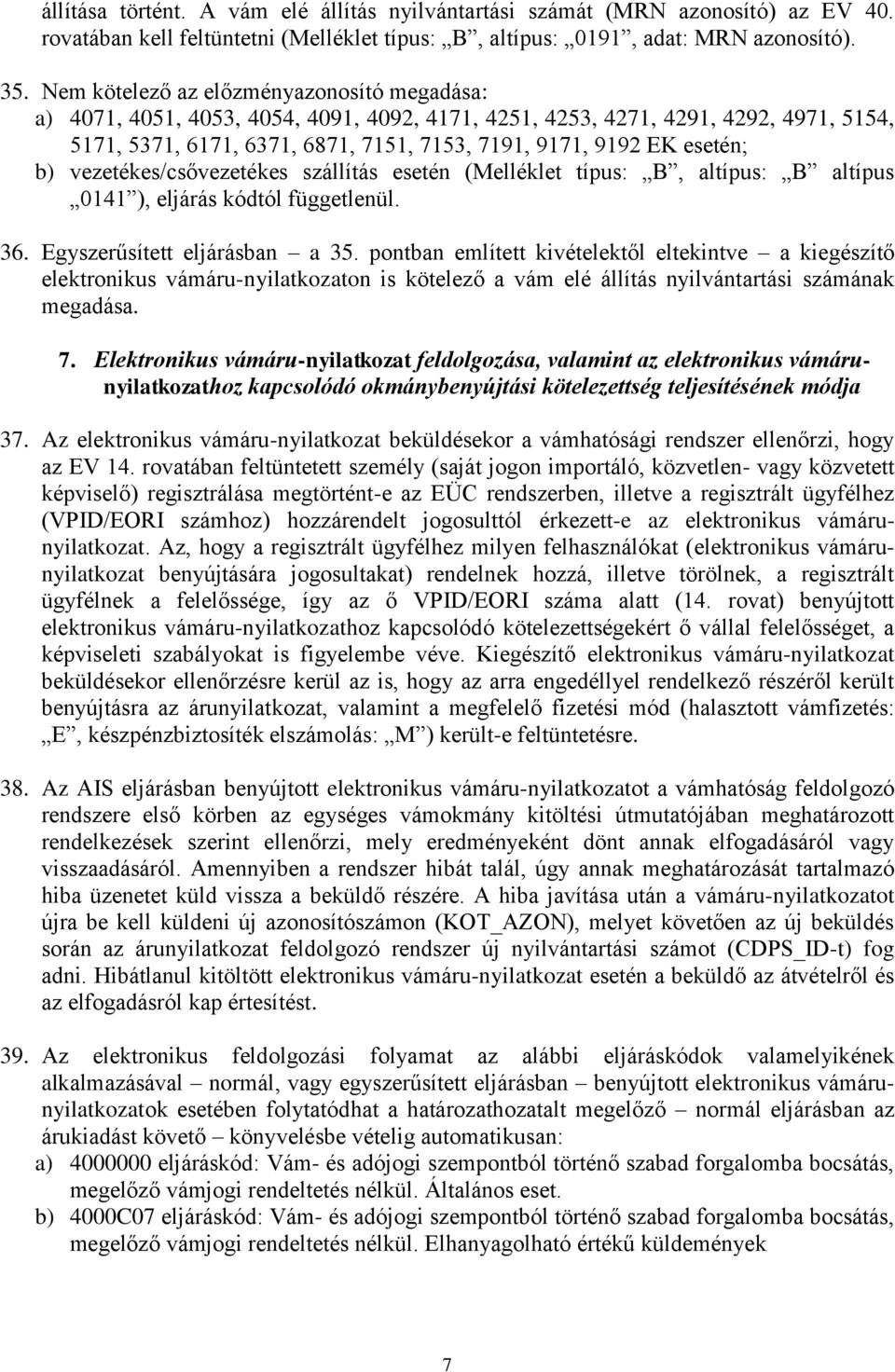 esetén; b) vezetékes/csővezetékes szállítás esetén (Melléklet típus: B, altípus: B altípus 0141 ), eljárás kódtól függetlenül. 36. Egyszerűsített eljárásban a 35.