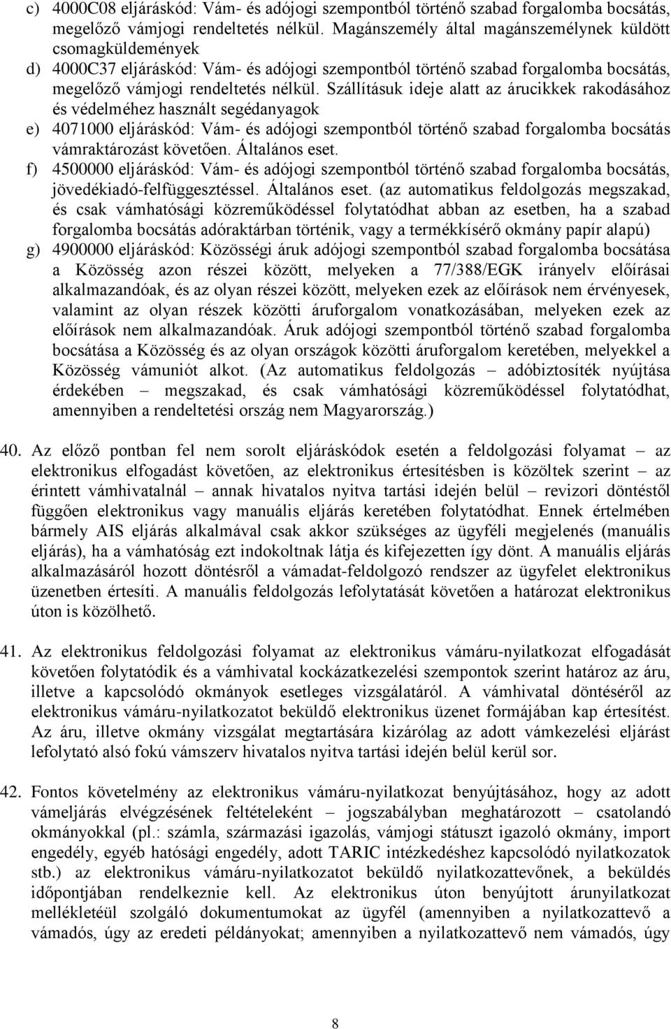 Szállításuk ideje alatt az árucikkek rakodásához és védelméhez használt segédanyagok e) 4071000 eljáráskód: Vám- és adójogi szempontból történő szabad forgalomba bocsátás vámraktározást követően.