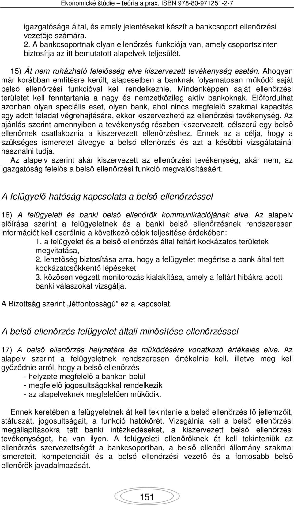 Ahogyan már korábban említésre került, alapesetben a banknak folyamatosan működő saját belső ellenőrzési funkcióval kell rendelkeznie.