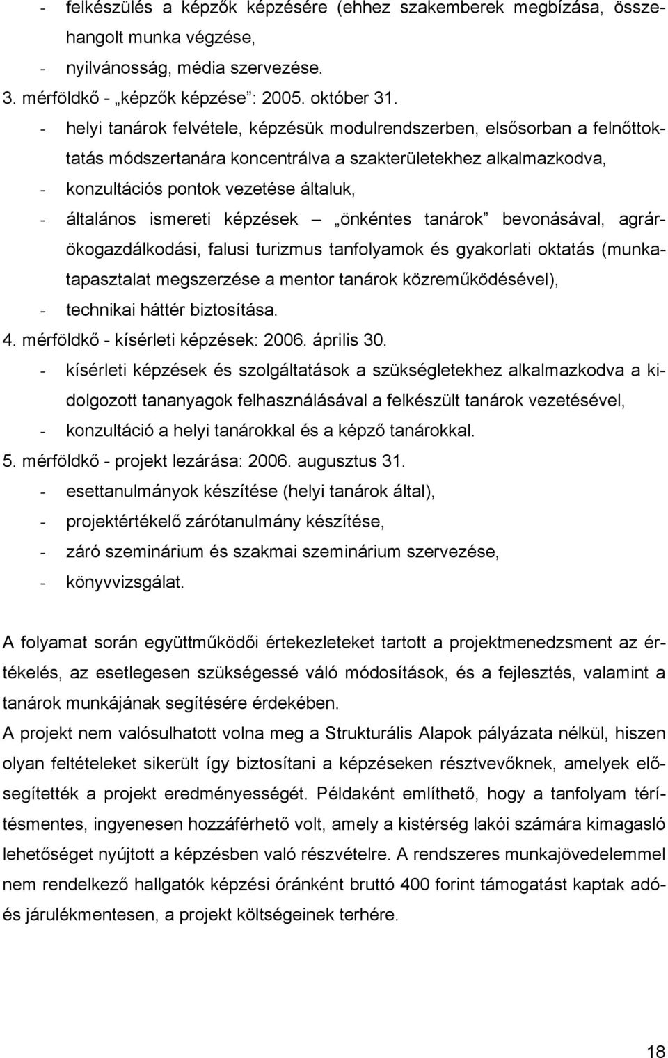 ismereti képzések önkéntes tanárok bevonásával, agrárökogazdálkodási, falusi turizmus tanfolyamok és gyakorlati oktatás (munkatapasztalat megszerzése a mentor tanárok közreműködésével), - technikai