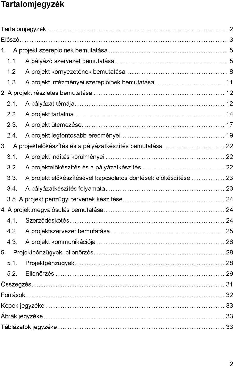 .. 19 3. A projektelőkészítés és a pályázatkészítés bemutatása... 22 3.1. A projekt indítás körülményei... 22 3.2. A projektelőkészítés és a pályázatkészítés... 22 3.3. A projekt előkészítésével kapcsolatos döntések előkészítése.