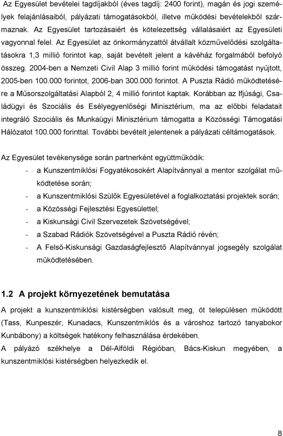 Az Egyesület az önkormányzattól átvállalt közművelődési szolgáltatásokra 1,3 millió forintot kap, saját bevételt jelent a kávéház forgalmából befolyó összeg.