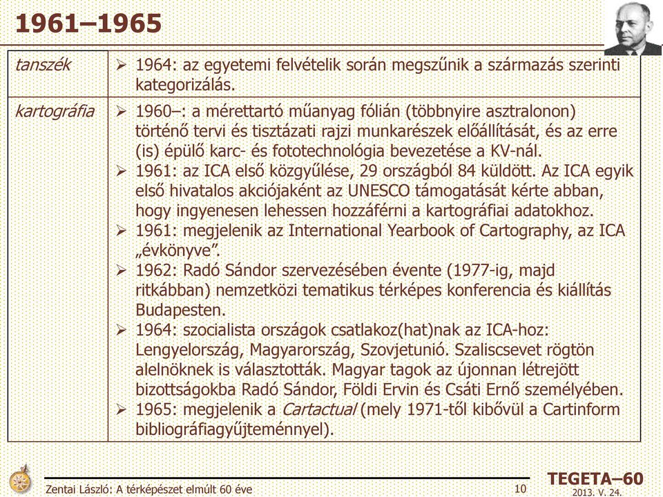 1961: az ICA első közgyűlése, 29 országból 84 küldött. Az ICA egyik első hivatalos akciójaként az UNESCO támogatását kérte abban, hogy ingyenesen lehessen hozzáférni a kartográfiai adatokhoz.