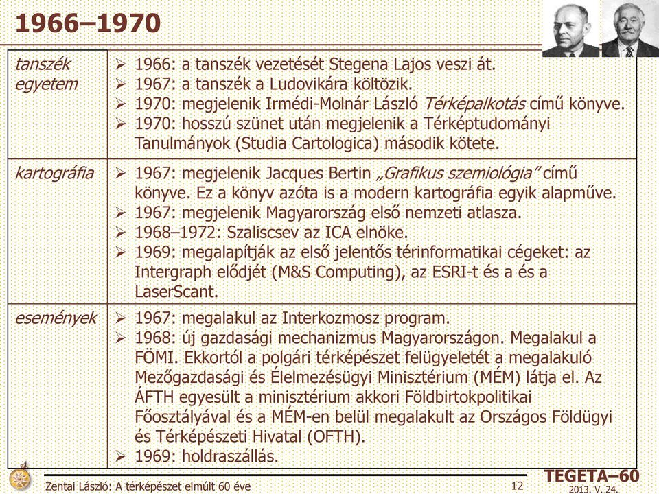 1967: megjelenik Jacques Bertin Grafikus szemiológia című könyve. Ez a könyv azóta is a modern kartográfia egyik alapműve. 1967: megjelenik Magyarország első nemzeti atlasza.