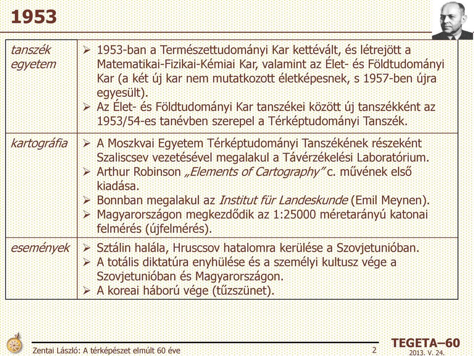 A Moszkvai Egyetem Térképtudományi Tanszékének részeként Szaliscsev vezetésével megalakul a Távérzékelési Laboratórium. Arthur Robinson Elements of Cartography c. művének első kiadása.