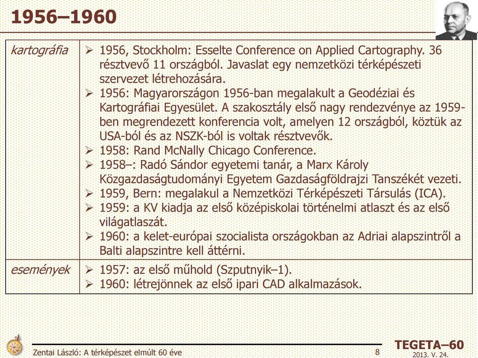 A szakosztály első nagy rendezvénye az 1959- ben megrendezett konferencia volt, amelyen 12 országból, köztük az USA-ból és az NSZK-ból is voltak résztvevők. 1958: Rand McNally Chicago Conference.