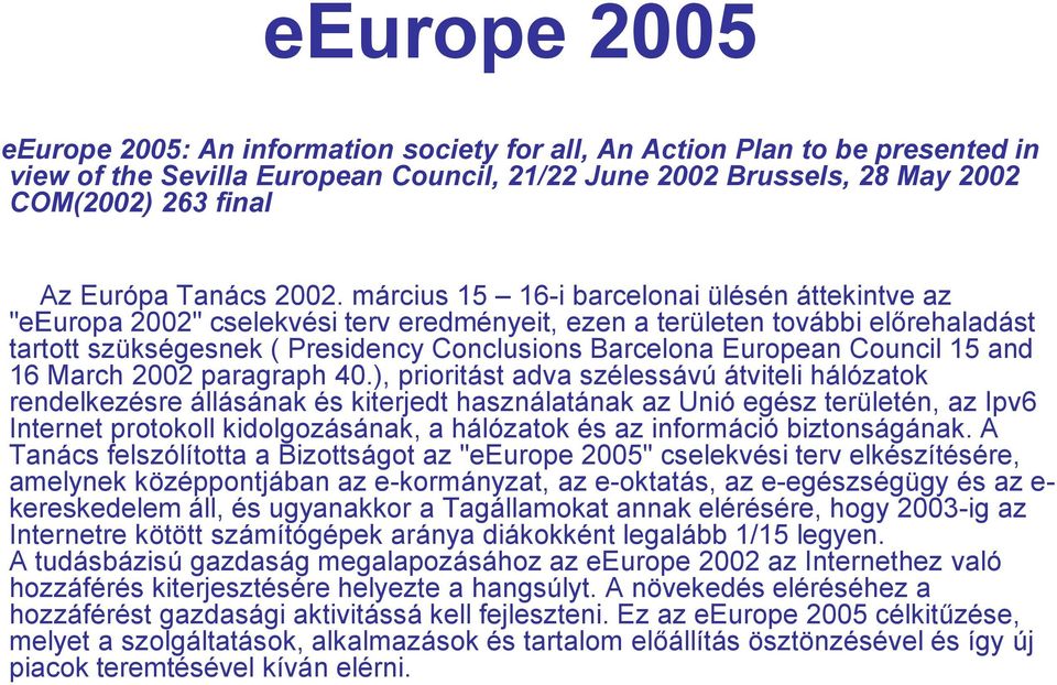 március 15 16-i barcelonai ülésén áttekintve az "eeuropa 2002" cselekvési terv eredményeit, ezen a területen további előrehaladást tartott szükségesnek ( Presidency Conclusions Barcelona European