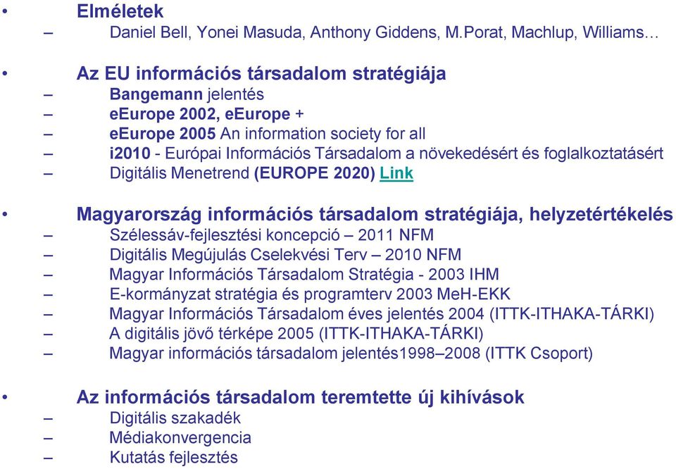 növekedésért és foglalkoztatásért Digitális Menetrend (EUROPE 2020) Link Magyarország információs társadalom stratégiája, helyzetértékelés Szélessáv-fejlesztési koncepció 2011 NFM Digitális Megújulás