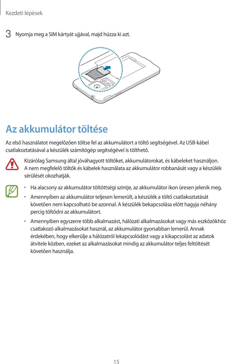 A nem megfelelő töltők és kábelek használata az akkumulátor robbanását vagy a készülék sérülését okozhatják. Ha alacsony az akkumulátor töltöttségi szintje, az akkumulátor ikon üresen jelenik meg.