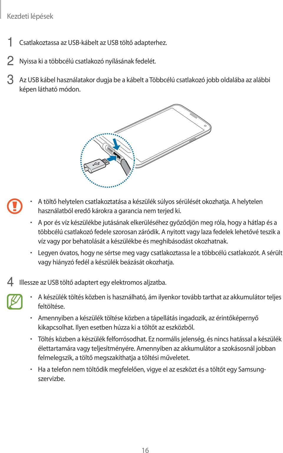 A helytelen használatból eredő károkra a garancia nem terjed ki. A por és víz készülékbe jutásának elkerüléséhez győződjön meg róla, hogy a hátlap és a többcélú csatlakozó fedele szorosan záródik.