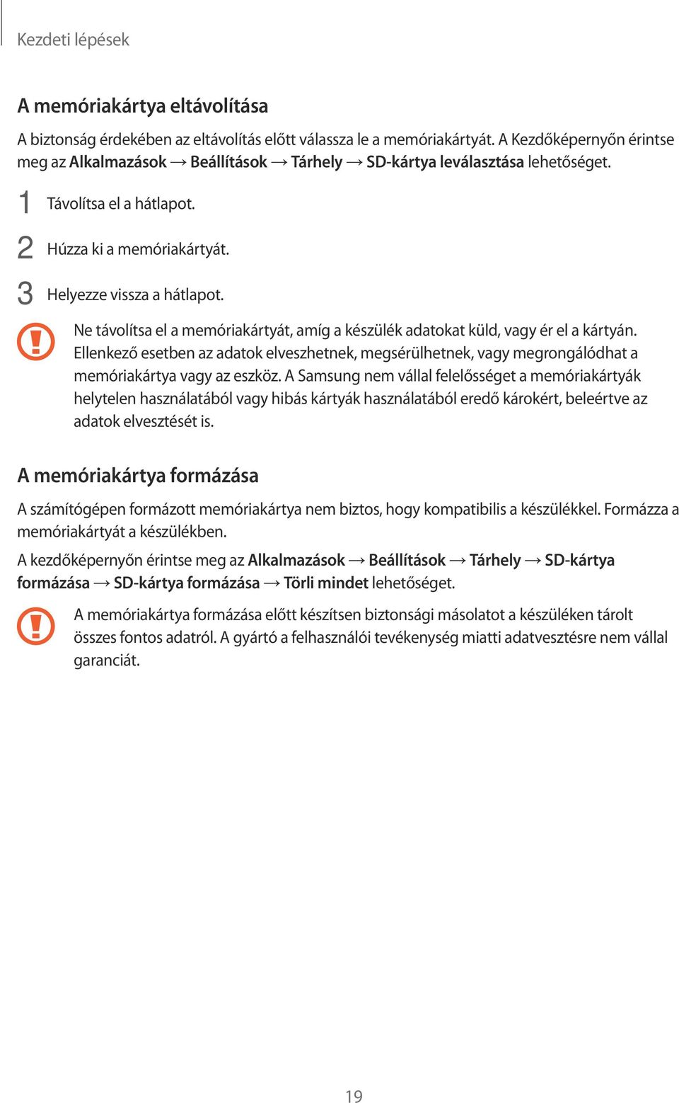 Ne távolítsa el a memóriakártyát, amíg a készülék adatokat küld, vagy ér el a kártyán. Ellenkező esetben az adatok elveszhetnek, megsérülhetnek, vagy megrongálódhat a memóriakártya vagy az eszköz.