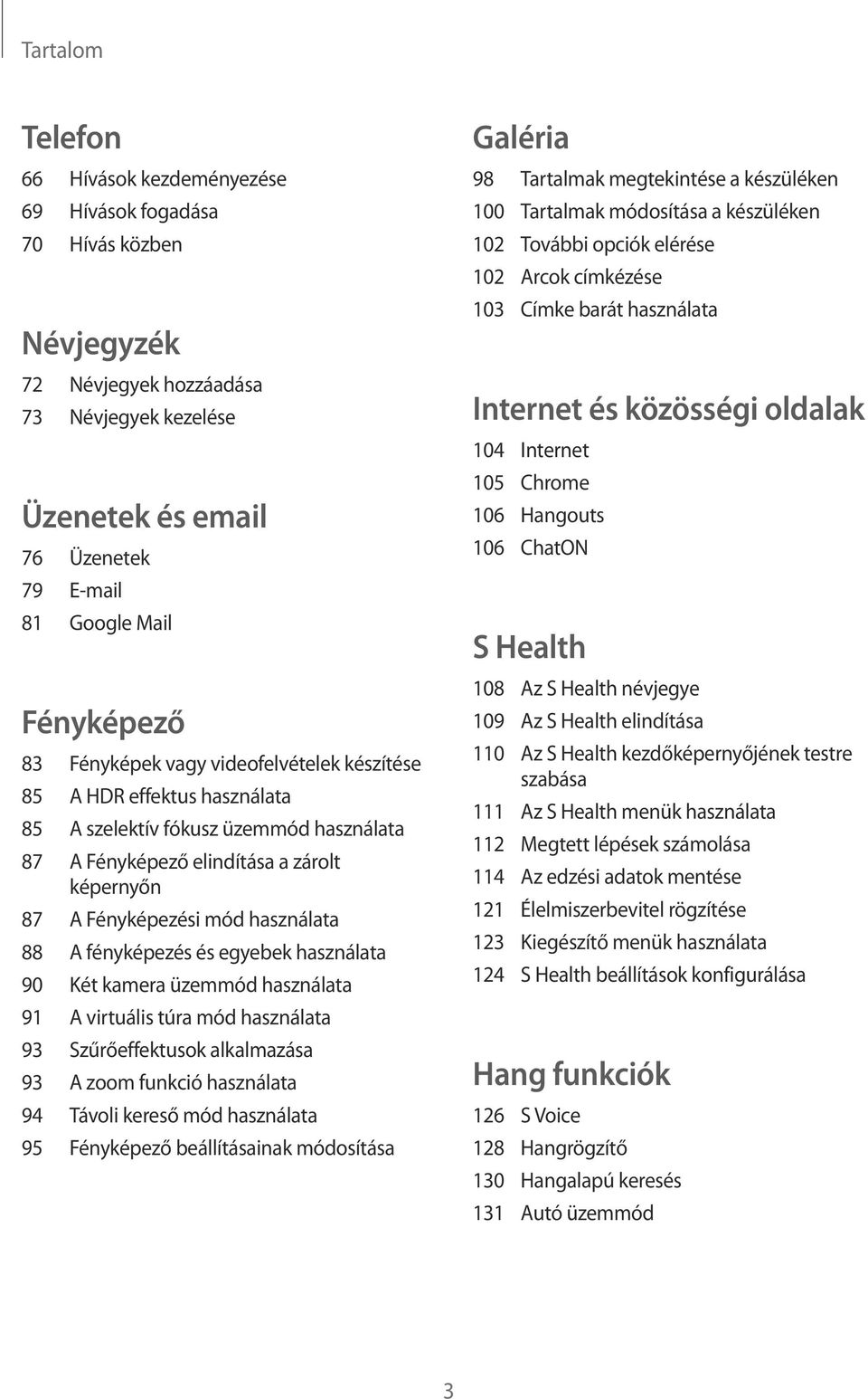 használata 88 A fényképezés és egyebek használata 90 Két kamera üzemmód használata 91 A virtuális túra mód használata 93 Szűrőeffektusok alkalmazása 93 A zoom funkció használata 94 Távoli kereső mód