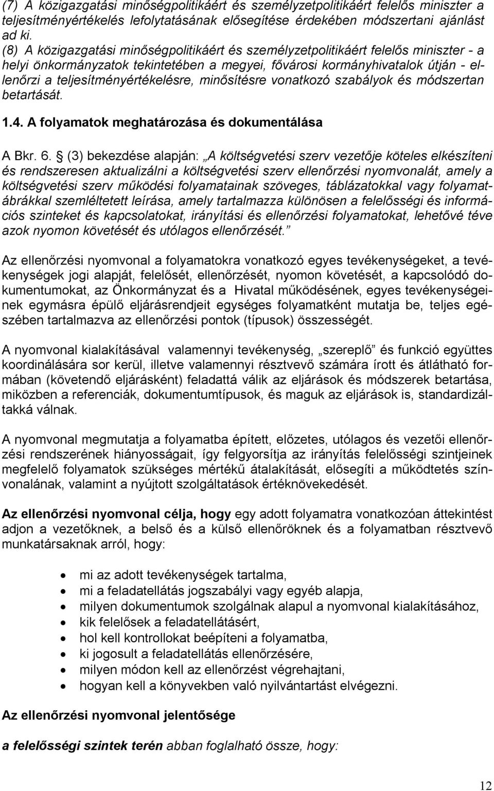 teljesítményértékelésre, minősítésre vonatkozó szabályok és módszertan betartását. 1.4. A folyamatok meghatározása és dokumentálása A Bkr. 6.