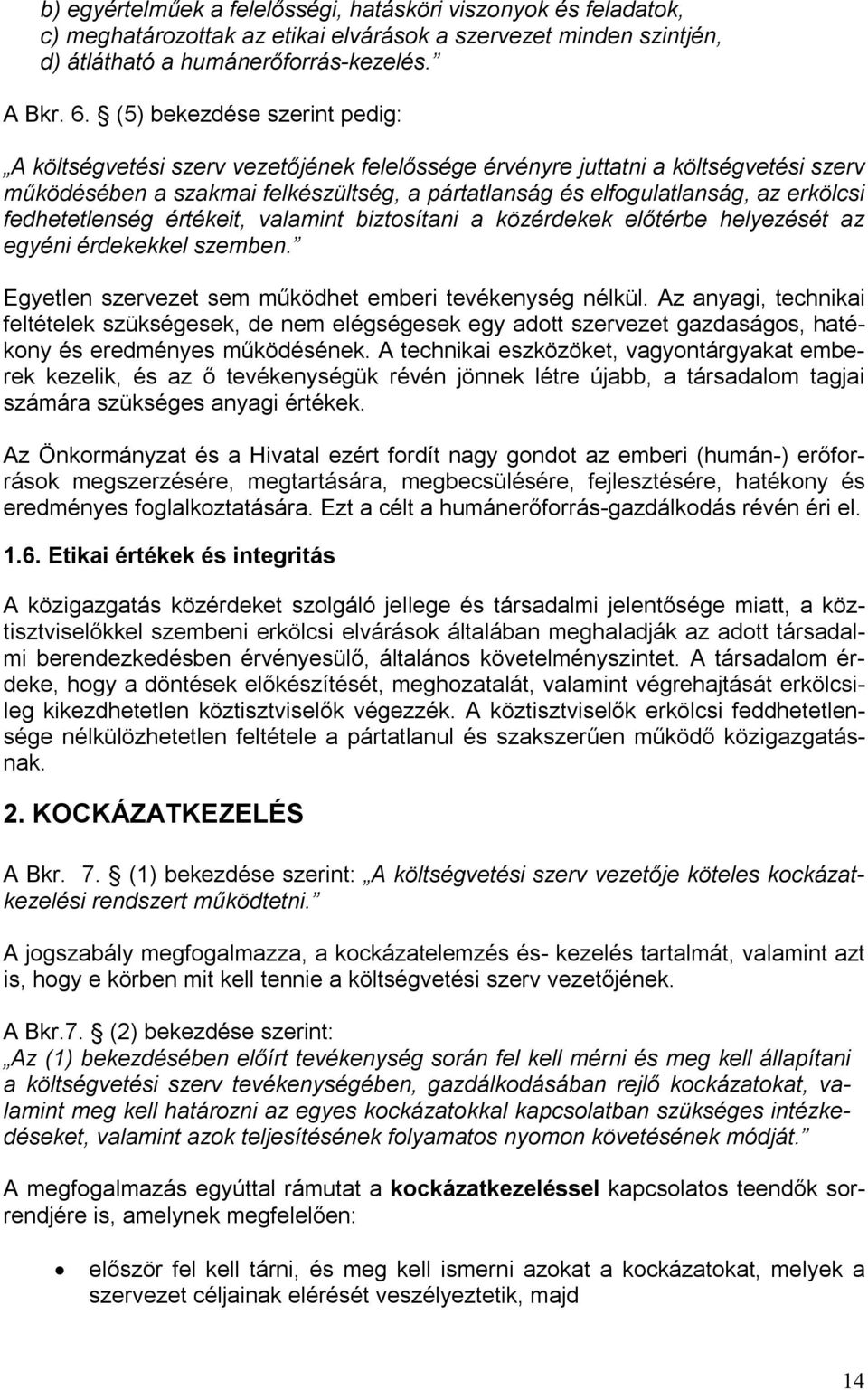 fedhetetlenség értékeit, valamint biztosítani a közérdekek előtérbe helyezését az egyéni érdekekkel szemben. Egyetlen szervezet sem működhet emberi tevékenység nélkül.