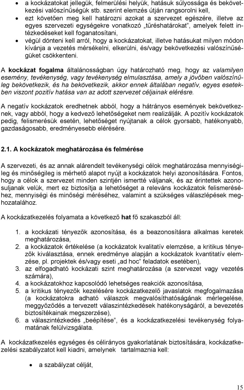 kell foganatosítani, végül dönteni kell arról, hogy a kockázatokat, illetve hatásukat milyen módon kívánja a vezetés mérsékelni, elkerülni, és/vagy bekövetkezési valószínűségüket csökkenteni.