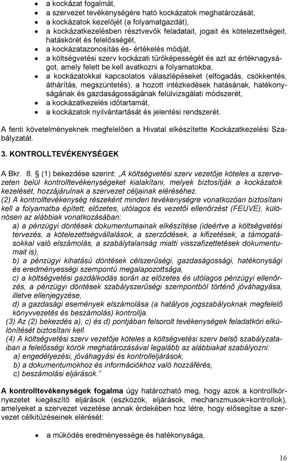 kockázatokkal kapcsolatos válaszlépéseket (elfogadás, csökkentés, áthárítás, megszüntetés), a hozott intézkedések hatásának, hatékonyságának és gazdaságosságának felülvizsgálati módszerét, a