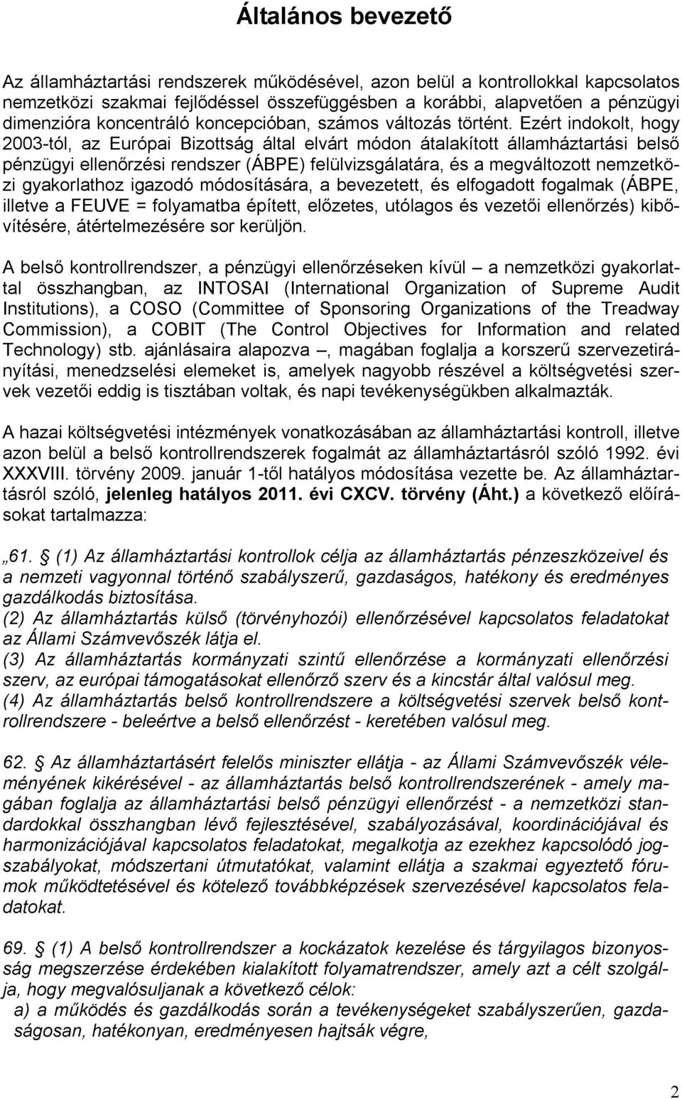 Ezért indokolt, hogy 2003-tól, az Európai Bizottság által elvárt módon átalakított államháztartási belső pénzügyi ellenőrzési rendszer (ÁBPE) felülvizsgálatára, és a megváltozott nemzetközi