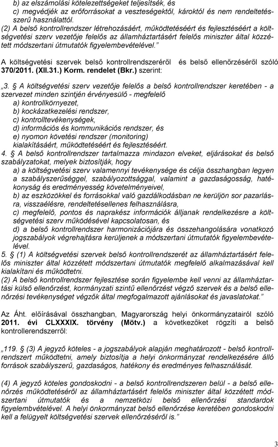 figyelembevételével. A költségvetési szervek belső kontrollrendszeréről 370/2011. (XII.31.) Korm. rendelet (Bkr.) szerint: és belső ellenőrzéséről szóló 3.