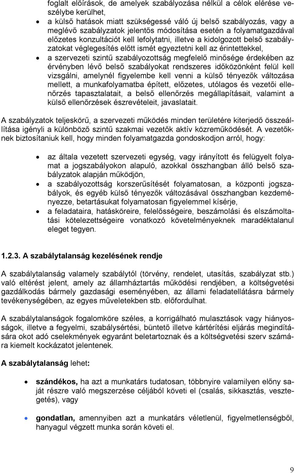 szabályozottság megfelelő minősége érdekében az érvényben lévő belső szabályokat rendszeres időközönként felül kell vizsgálni, amelynél figyelembe kell venni a külső tényezők változása mellett, a