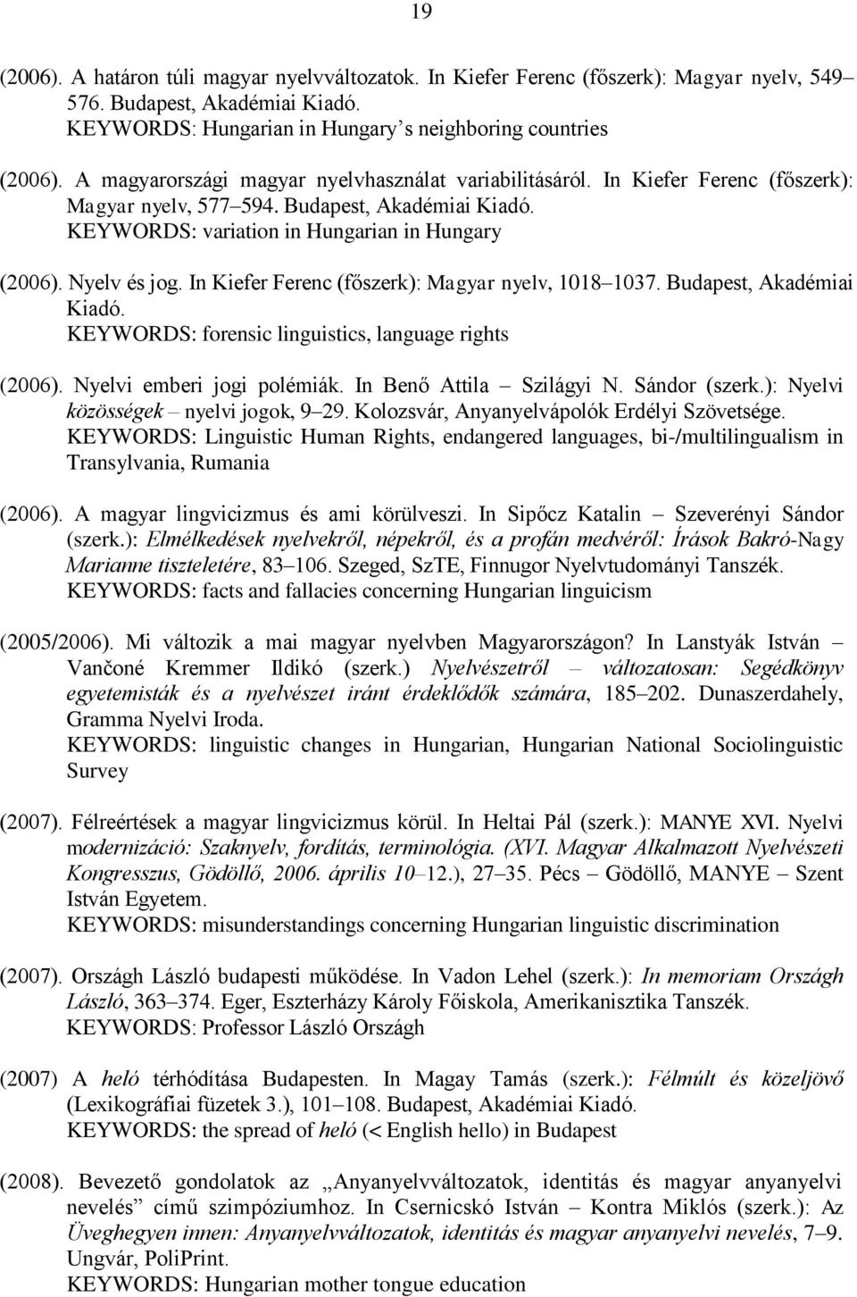 In Kiefer Ferenc (főszerk): Magyar nyelv, 1018 1037. Budapest, Akadémiai Kiadó. KEYWORDS: forensic linguistics, language rights (2006). Nyelvi emberi jogi polémiák. In Benő Attila Szilágyi N.