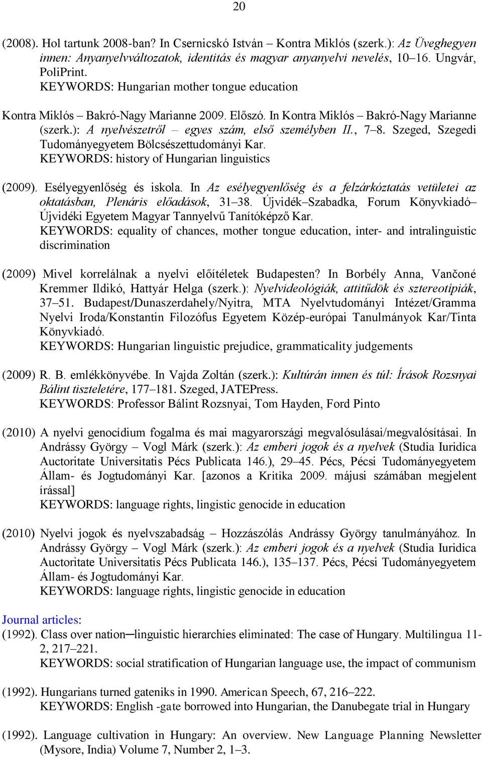 Szeged, Szegedi Tudományegyetem Bölcsészettudományi Kar. KEYWORDS: history of Hungarian linguistics (2009). Esélyegyenlőség és iskola.