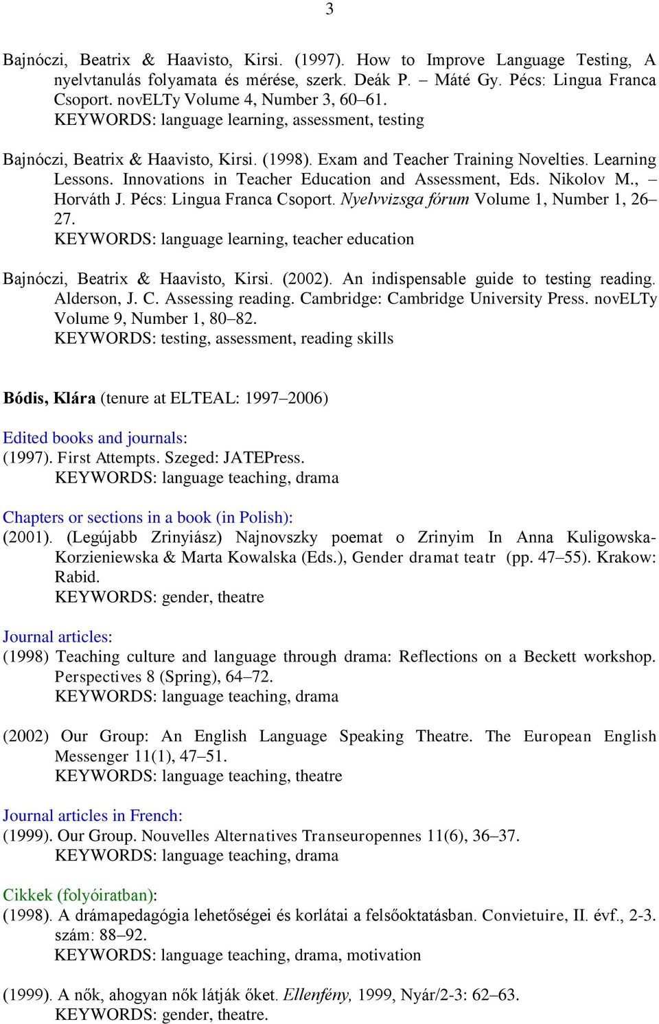 Innovations in Teacher Education and Assessment, Eds. Nikolov M., Horváth J. Pécs: Lingua Franca Csoport. Nyelvvizsga fórum Volume 1, Number 1, 26 27.